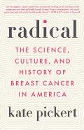 Radical The Science Culture & History of Breast Cancer in America