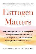 Estrogen Matters Why Taking Hormones in Menopause Can Improve Womens Well Being & Lengthen Their Lives Without Raising the Risk of Breast Cancer
