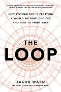Loop How Technology Is Creating a World Without Choices & How to Fight Back