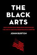 Black Arts How Opposition Research Weaponized the Truth & Changed Politics Forever