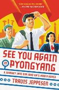 See You Again in Pyongyang A Journey into Kim Jong Uns North Korea