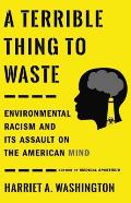 Terrible Thing to Waste Environmental Racism & Its Assault on the American Mind