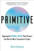 Primitive Tapping the Primal Drive Powering the Worlds Most Successful People