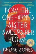 How the One Armed Sister Sweeps Her House A Novel