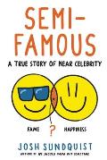 Semi Famous A True Story of Near Celebrity
