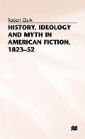 History, Ideology and Myth in American Fiction, 1823-52