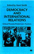 Democracy and International Relations: Critical Theories, Problematic Practices