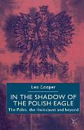In the Shadow of the Polish Eagle: The Poles, the Holocaust and Beyond