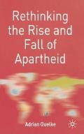 Rethinking the Rise and Fall of Apartheid: South Africa and World Politics