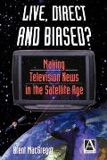 Live, Direct and Biased? Making Television News in the Satellite Age