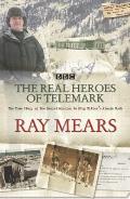 Real Heroes of Telemark: the True Story of the Secret Mission To Stop Hitler's Atomic Bomb