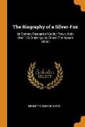 The Biography of a Silver-Fox: Or Domino Reynard of Goldur Town, with Over 100 Drawings by Ernest Thompson Seton