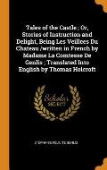Tales of the Castle; Or, Stories of Instruction and Delight, Being Les Veillees Du Chateau /Written in French by Madame La Comtesse de Genlis; Transla