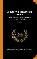 A History of the House of Percy: From the Earliest Times Down to the Present Century; Volume 1