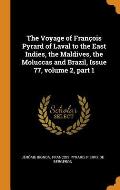 The Voyage of Fran?ois Pyrard of Laval to the East Indies, the Maldives, the Moluccas and Brazil, Issue 77, Volume 2, Part 1