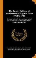 The Border Settlers of Northwestern Virginia from 1768 to 1795: Embracing the Life of Jesse Hughes and Other Noted Scouts of the Great Woods of the Tr