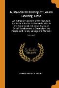 A Standard History of Lorain County, Ohio: An Authentic Narrative of the Past, with Particular Attention to the Modern Era in the Commercial, Industri