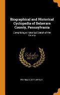 Biographical and Historical Cyclopedia of Delaware County, Pennsylvania: Comprising a Historical Sketch of the County