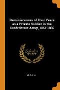 Reminiscences of Four Years as a Private Soldier in the Confederate Army, 1861-1865