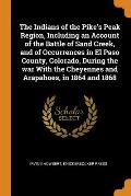 The Indians of the Pike's Peak Region, Including an Account of the Battle of Sand Creek, and of Occurrences in El Paso County, Colorado, During the Wa