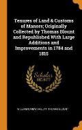 Tenures of Land & Customs of Manors; Originally Collected by Thomas Blount and Republished with Large Additions and Improvements in 1784 and 1815