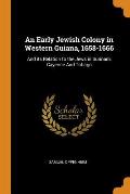 An Early Jewish Colony in Western Guiana, 1658-1666: And Its Relation to the Jews in Surinam, Cayenne and Tobago