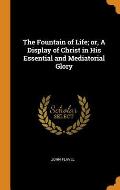 The Fountain of Life; Or, a Display of Christ in His Essential and Mediatorial Glory