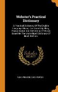 Webster's Practical Dictionary: A Practical Dictionary of the English Language Giving the Correct Spelling, Pronunciation and Definitions of Words Bas