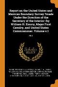 Report on the United States and Mexican Boundary Survey ?made Under the Direction of the Secretary of the Interior /By William H. Emory, Major First C