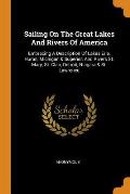 Sailing on the Great Lakes and Rivers of America: Embracing a Description of Lakes Erie, Huron, Michigan & Superior, and Rivers St. Mary, St. Clair, D