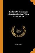 History of Muskegon County, Michigan with Illustrations