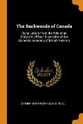 The Backwoods of Canada: Being Letters from the Wife of an Emigrant Officer: Illustrative of the Domestic Economy of British America