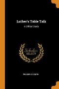 Luther's Table Talk: A Critical Study
