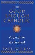 The Good Enough Catholic: A Guide for the Perplexed