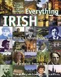 Everything Irish The History Literature Art Music People & Places of Ireland from A to Z