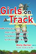 Girls on Track: A Parent's Guide to Inspiring Our Daughters to Achieve a Lifetime of Self-Esteem and Respect