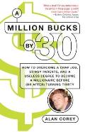 Million Bucks by 30 How to Overcome a Crap Job Stingy Parents & a Useless Degree to Become a Millionaire Before or After Turning Thi