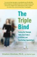 The Triple Bind: Saving Our Teenage Girls from Today's Pressures and Conflicting Expectations