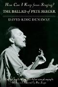 How Can I Keep from Singing?: The Ballad of Pete Seeger