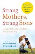 Strong Mothers Strong Sons Lessons Mothers Need to Raise Extraordinary Men