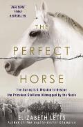 Perfect Horse the Daring US Mission to Rescue the Priceless Stallions Kidnapped by the Nazis