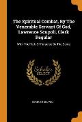 The Spiritual Combat, by the Venerable Servant of God, Lawrence Scupoli, Clerk Regular: With the Path of Paradise by the Same