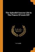 The Splendid Century Life in the France of Louis XIV