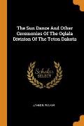 The Sun Dance and Other Ceremonies of the Oglala Division of the Teton Dakota