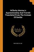 Wilhelm Meister's Apprenticeship and Travels Translated from the German of Goethe