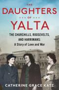 Daughters of Yalta The Churchills Roosevelts & Harrimans A Story of Love & War