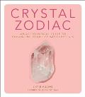 Crystal Zodiac An Astrological Guide to Enhancing Your Life with Crystals