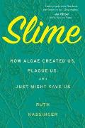 Slime How Algae Created Us Plague Us & Just Might Save Us