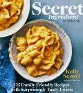 The Secret Ingredient Cookbook: 125 Family-Friendly Recipes with Surprisingly Tasty Twists