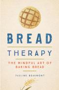 Bread Therapy The Mindful Art of Baking Bread